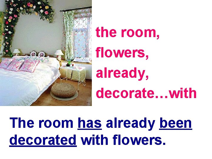 the room, flowers, already, decorate…with The room has already been decorated with flowers. 