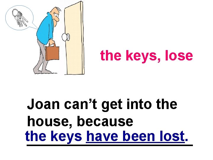 the keys, lose Joan can’t get into the house, because the keys have been
