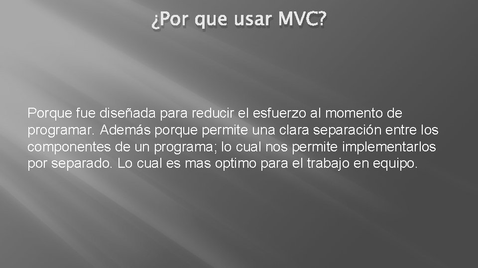 ¿Por que usar MVC? Porque fue diseñada para reducir el esfuerzo al momento de