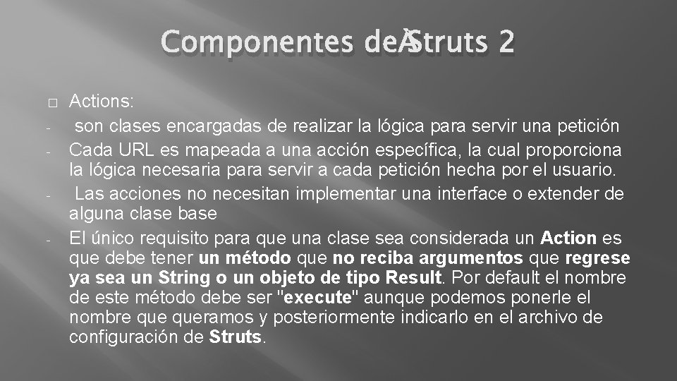 Componentes de Struts 2 � - Actions: son clases encargadas de realizar la lógica