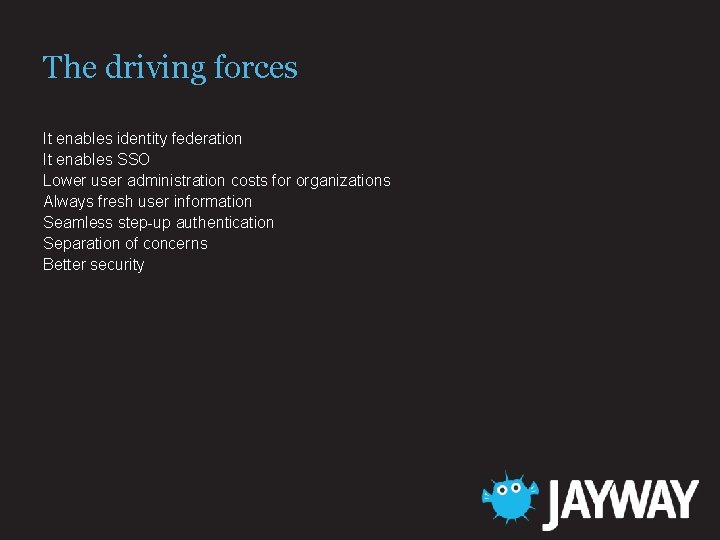 The driving forces It enables identity federation It enables SSO Lower user administration costs