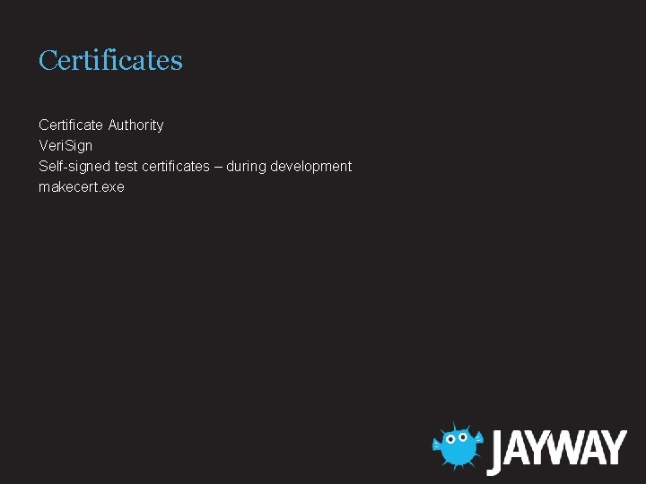 Certificates Certificate Authority Veri. Sign Self-signed test certificates – during development makecert. exe 