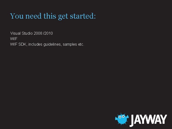 You need this get started: Visual Studio 2008 /2010 WIF SDK, includes guidelines, samples