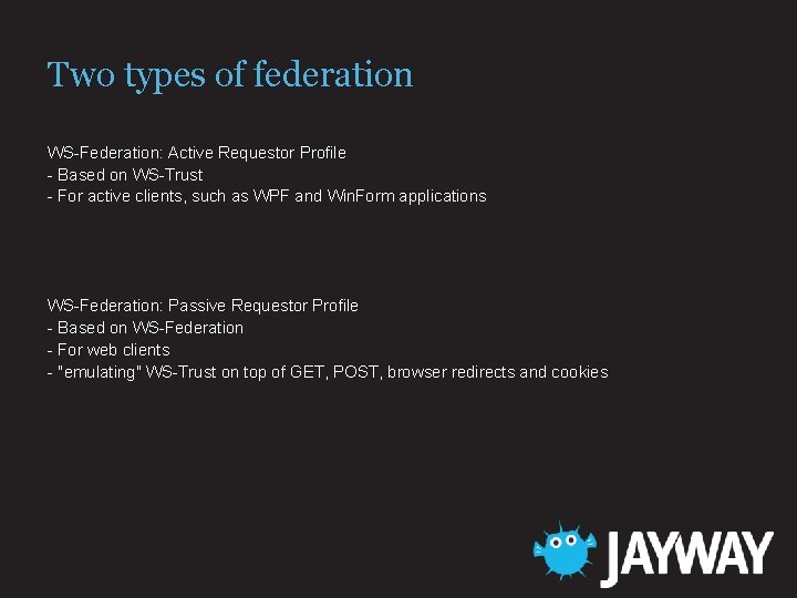 Two types of federation WS-Federation: Active Requestor Profile - Based on WS-Trust - For