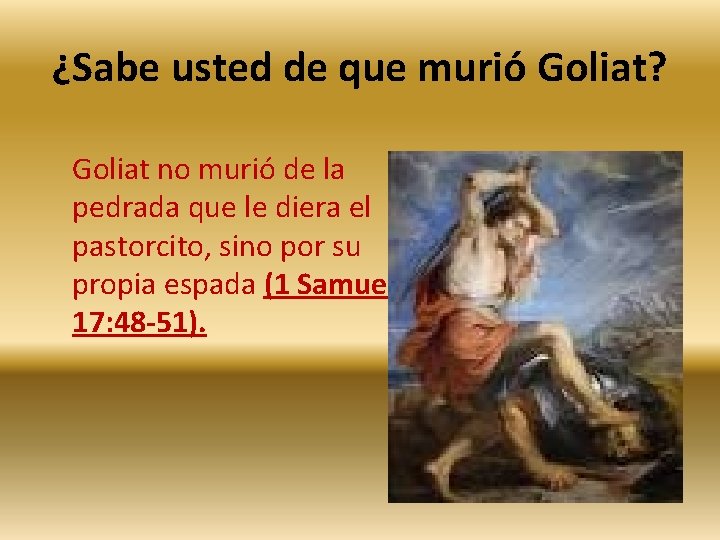 ¿Sabe usted de que murió Goliat? Goliat no murió de la pedrada que le