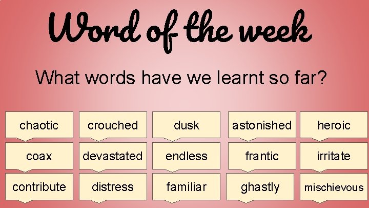 Word of the week What words have we learnt so far? chaotic crouched dusk