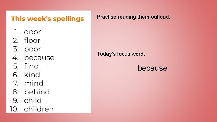 Practise reading them outloud. Today’s focus word: because 