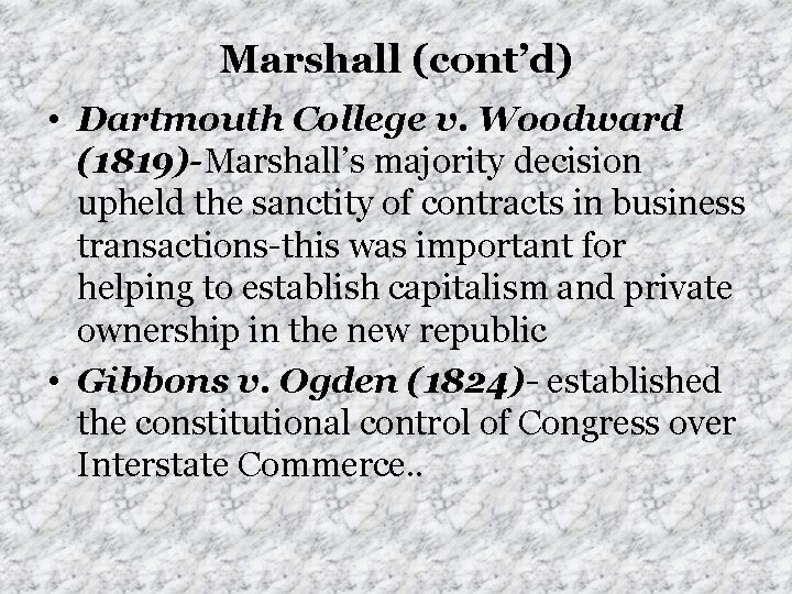 Marshall (cont’d) • Dartmouth College v. Woodward (1819)-Marshall’s majority decision upheld the sanctity of