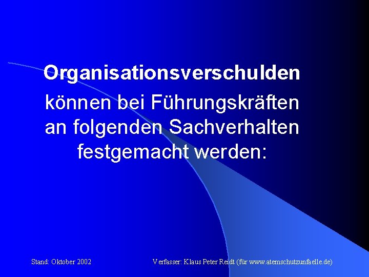 Organisationsverschulden können bei Führungskräften an folgenden Sachverhalten festgemacht werden: Stand: Oktober 2002 Verfasser: Klaus