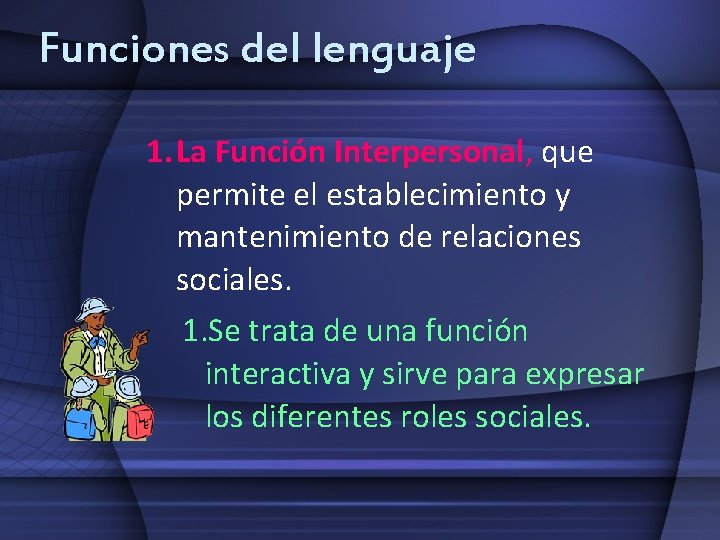 Funciones del lenguaje 1. La Función Interpersonal, que permite el establecimiento y mantenimiento de