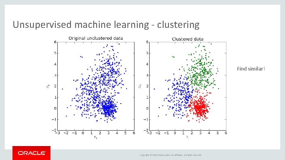 Unsupervised machine learning - clustering Find similar! Copyright © 2016 Oracle and/or its affiliates.