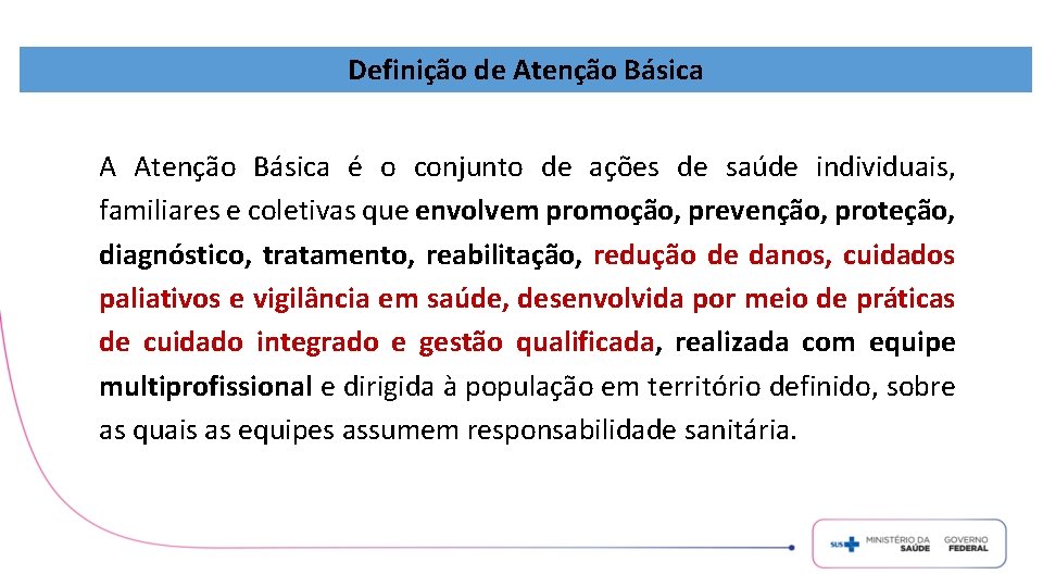 Definição de Atenção Básica A Atenção Básica é o conjunto de ações de saúde