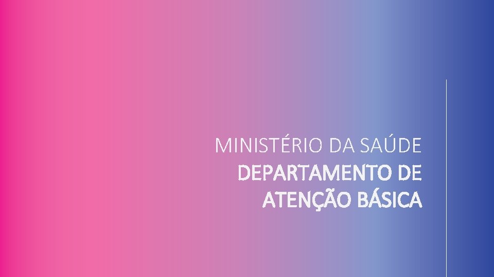 MINISTÉRIO DA SAÚDE DEPARTAMENTO DE ATENÇÃO BÁSICA 