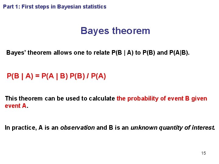 Part 1: First steps in Bayesian statistics Bayes theorem Bayes’ theorem allows one to