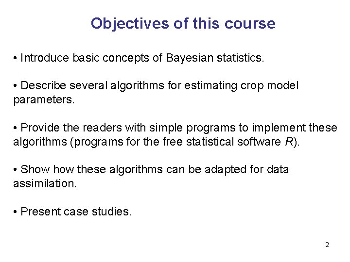 Objectives of this course • Introduce basic concepts of Bayesian statistics. • Describe several