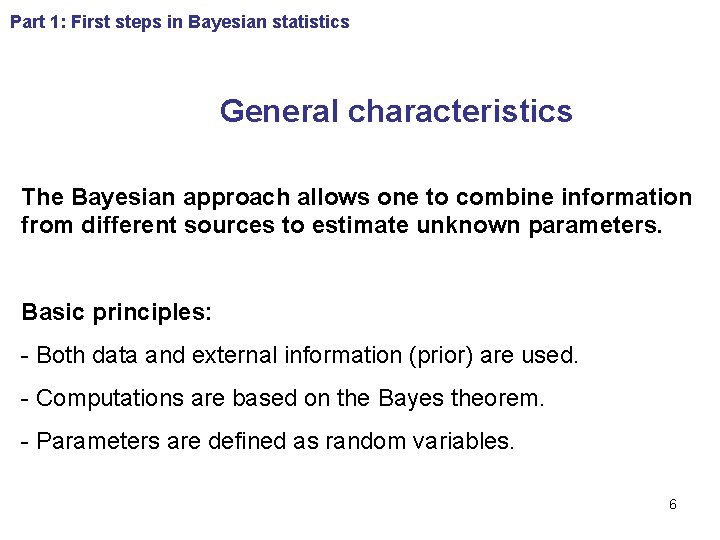 Part 1: First steps in Bayesian statistics General characteristics The Bayesian approach allows one
