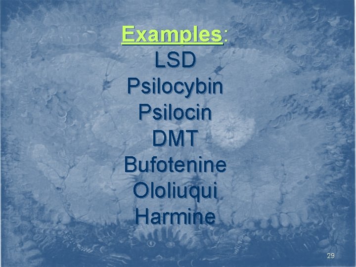 Examples: LSD Psilocybin Psilocin DMT Bufotenine Ololiuqui Harmine 29 