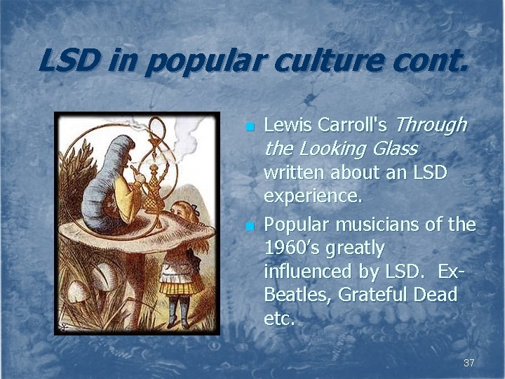 LSD in popular culture cont. n n Lewis Carroll's Through the Looking Glass written