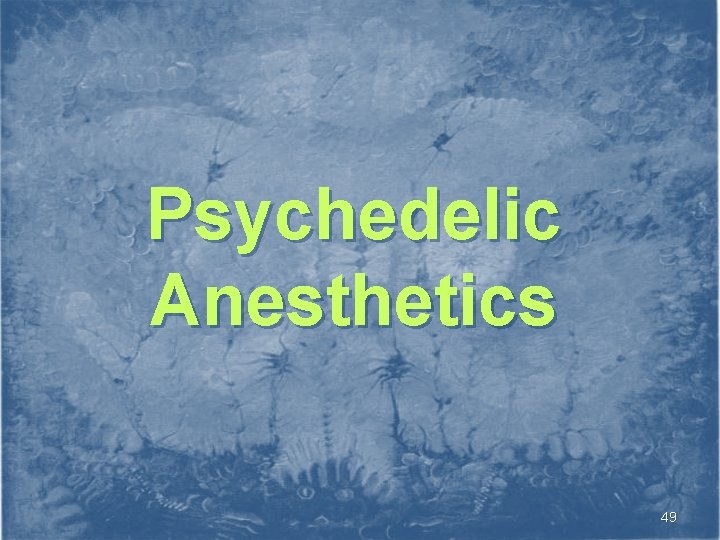 Psychedelic Anesthetics 49 