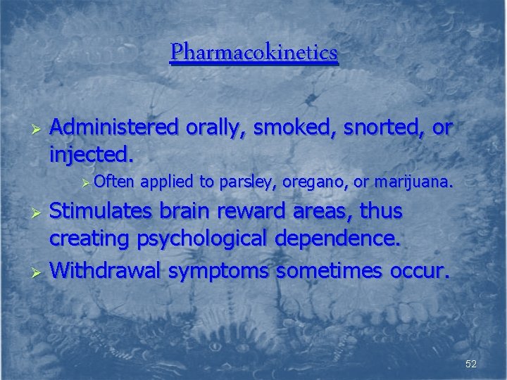 Pharmacokinetics Ø Administered orally, smoked, snorted, or injected. Ø Often applied to parsley, oregano,