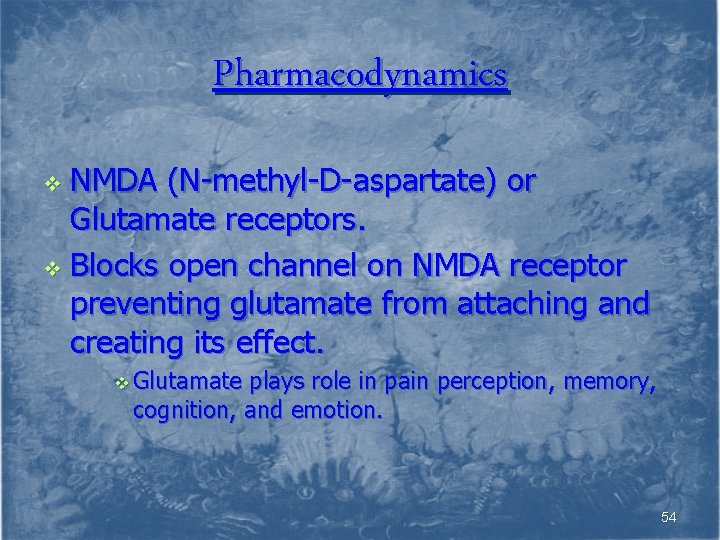 Pharmacodynamics NMDA (N-methyl-D-aspartate) or Glutamate receptors. v Blocks open channel on NMDA receptor preventing