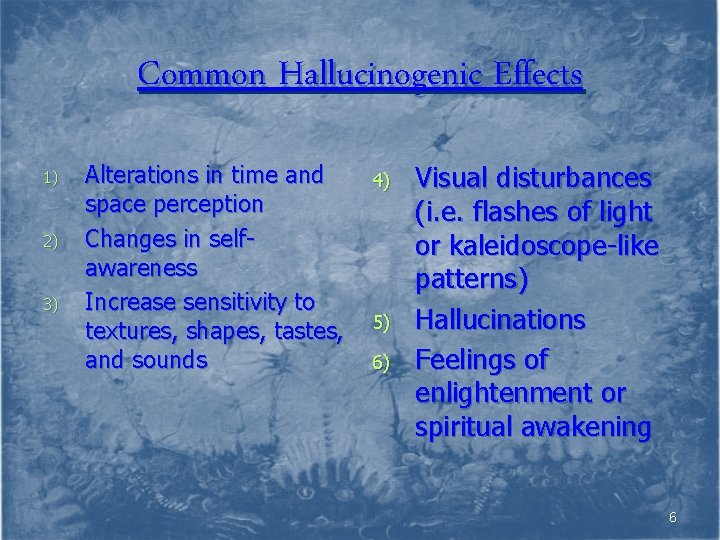 Common Hallucinogenic Effects 1) 2) 3) Alterations in time and space perception Changes in