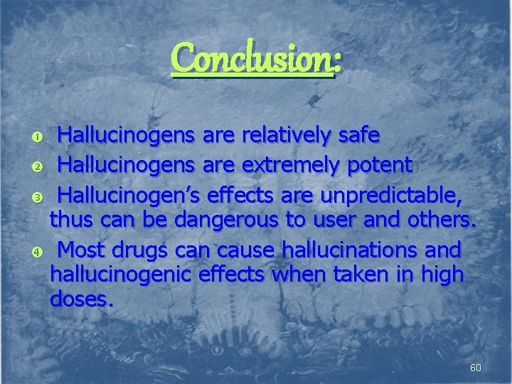Conclusion: Hallucinogens are relatively safe Hallucinogens are extremely potent Hallucinogen’s effects are unpredictable, thus