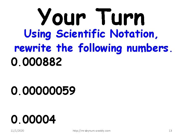 Your Turn Using Scientific Notation, rewrite the following numbers. 0. 000882 0. 00000059 0.