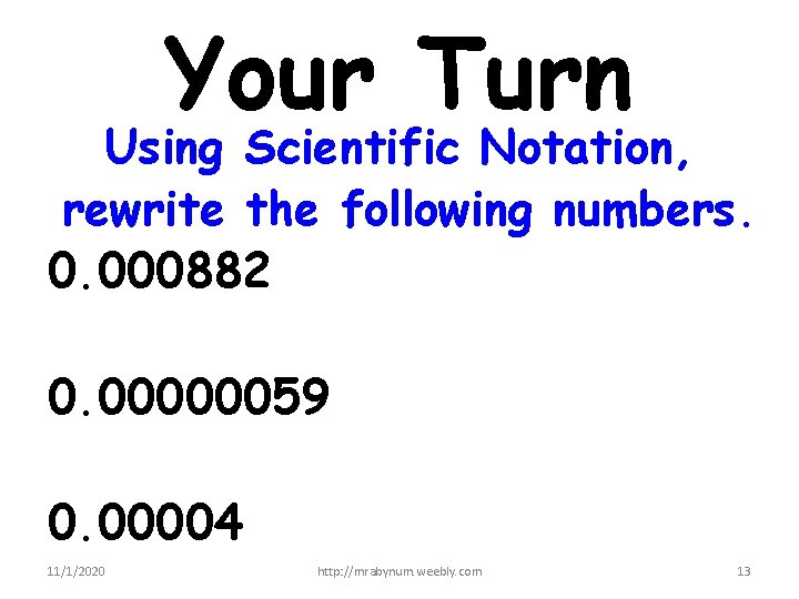 Your Turn Using Scientific Notation, rewrite the following numbers. 0. 000882 0. 00000059 0. Your Turn Using Scientific Notation, rewrite the following numbers. 0. 000882 0. 00000059 0.