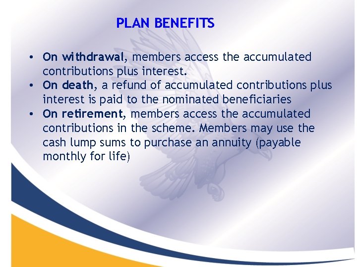 PLAN BENEFITS • On withdrawal, members access the accumulated contributions plus interest. • On