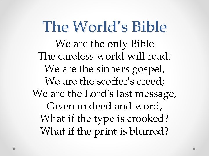 The World’s Bible We are the only Bible The careless world will read; We