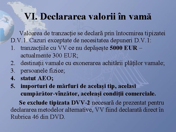 VI. Declararea valorii în vamă Valoarea de tranzacție se declară prin întocmirea tipizatei D.