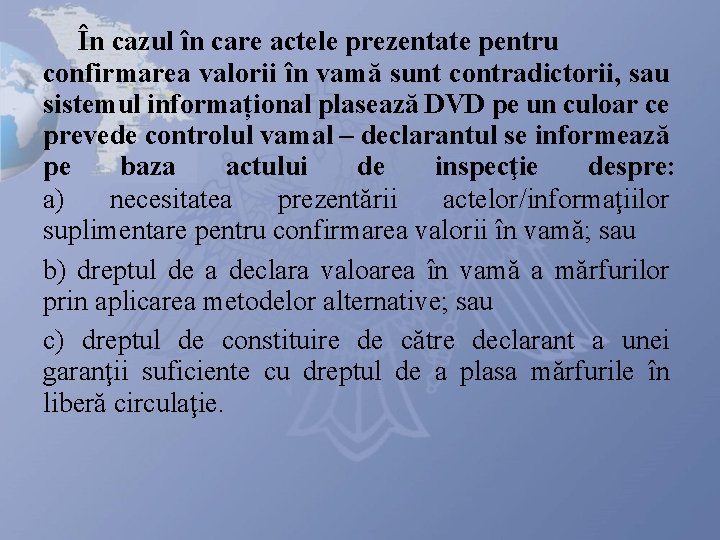 În cazul în care actele prezentate pentru confirmarea valorii în vamă sunt contradictorii, sau