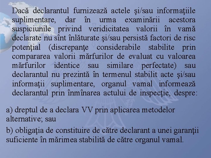 Dacă declarantul furnizează actele şi/sau informaţiile suplimentare, dar în urma examinării acestora suspiciunile privind