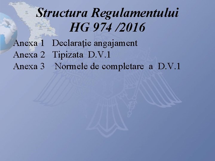 Structura Regulamentului HG 974 /2016 Anexa 1 Declarație angajament Anexa 2 Tipizata D. V.