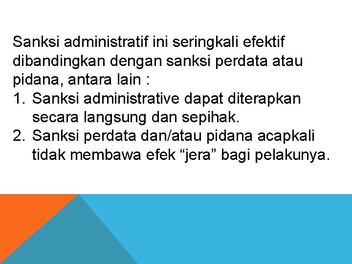 Sanksi administratif ini seringkali efektif dibandingkan dengan sanksi perdata atau pidana, antara lain : Sanksi administratif ini seringkali efektif dibandingkan dengan sanksi perdata atau pidana, antara lain :