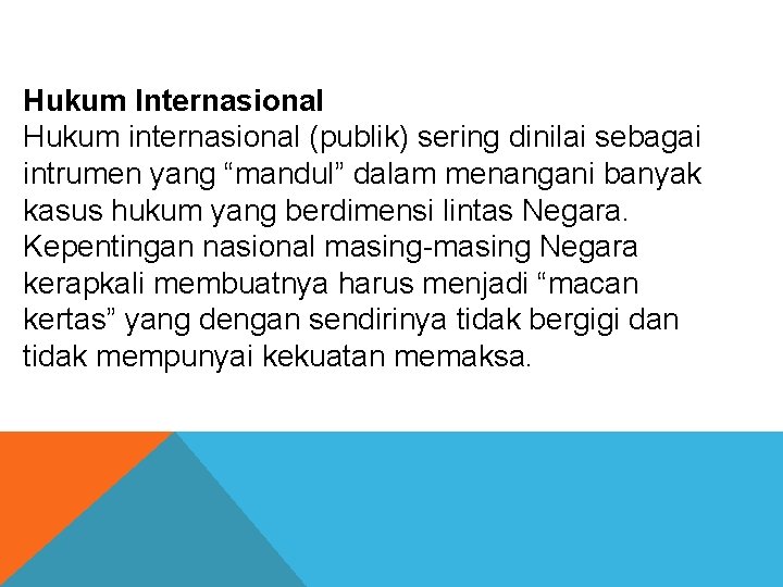 Hukum Internasional Hukum internasional (publik) sering dinilai sebagai intrumen yang “mandul” dalam menangani banyak Hukum Internasional Hukum internasional (publik) sering dinilai sebagai intrumen yang “mandul” dalam menangani banyak