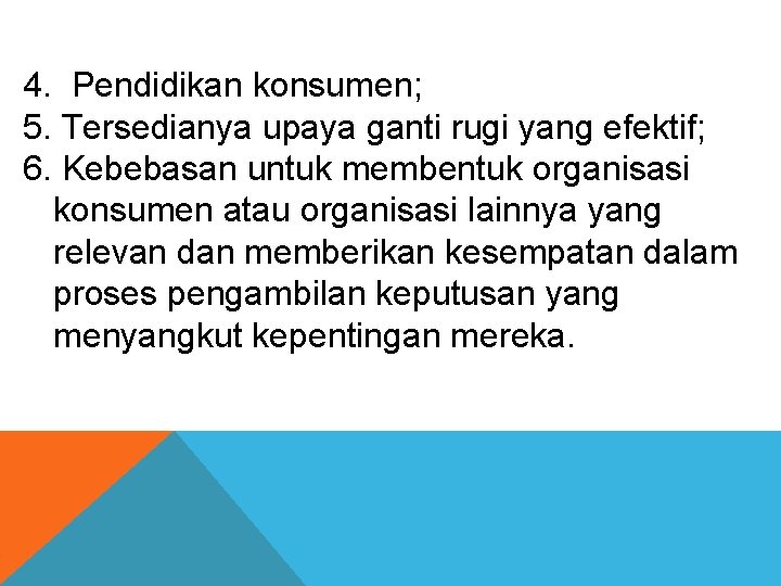 4. Pendidikan konsumen; 5. Tersedianya upaya ganti rugi yang efektif; 6. Kebebasan untuk membentuk 4. Pendidikan konsumen; 5. Tersedianya upaya ganti rugi yang efektif; 6. Kebebasan untuk membentuk