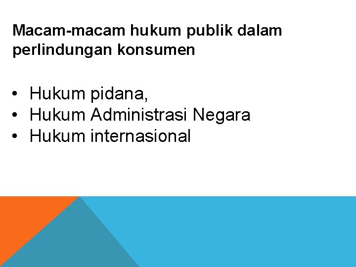 Macam-macam hukum publik dalam perlindungan konsumen • Hukum pidana, • Hukum Administrasi Negara • Macam-macam hukum publik dalam perlindungan konsumen • Hukum pidana, • Hukum Administrasi Negara •