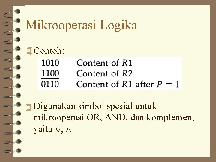 Mikrooperasi Logika 4 Contoh: 4 Digunakan simbol spesial untuk mikrooperasi OR, AND, dan komplemen,