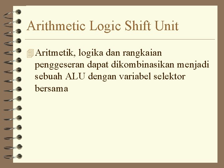 Arithmetic Logic Shift Unit 4 Aritmetik, logika dan rangkaian penggeseran dapat dikombinasikan menjadi sebuah