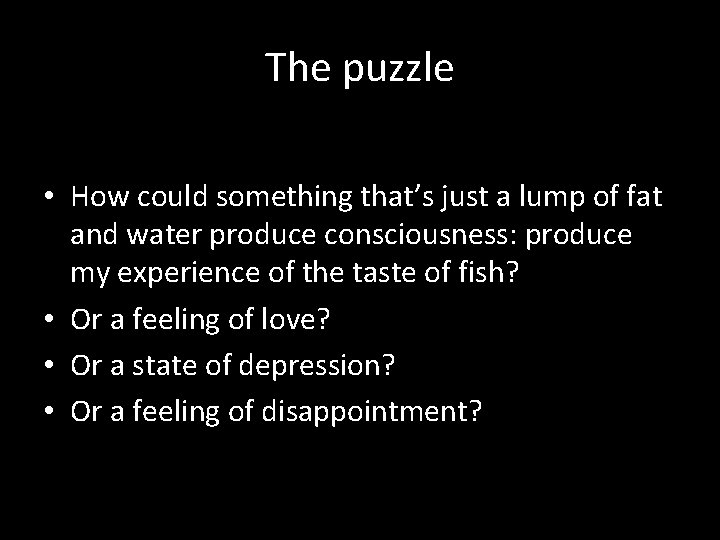 The puzzle • How could something that’s just a lump of fat and water