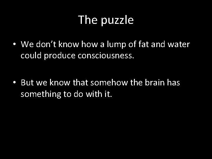 The puzzle • We don’t know how a lump of fat and water could
