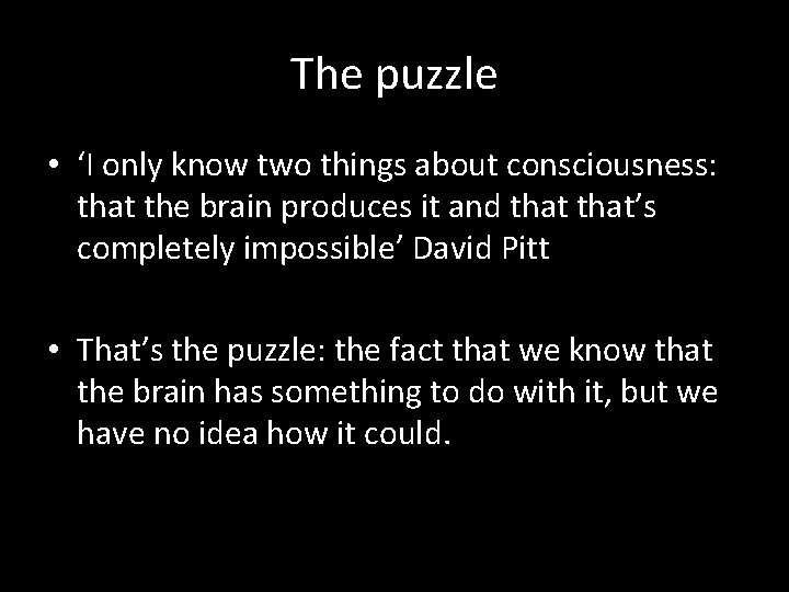 The puzzle • ‘I only know two things about consciousness: that the brain produces