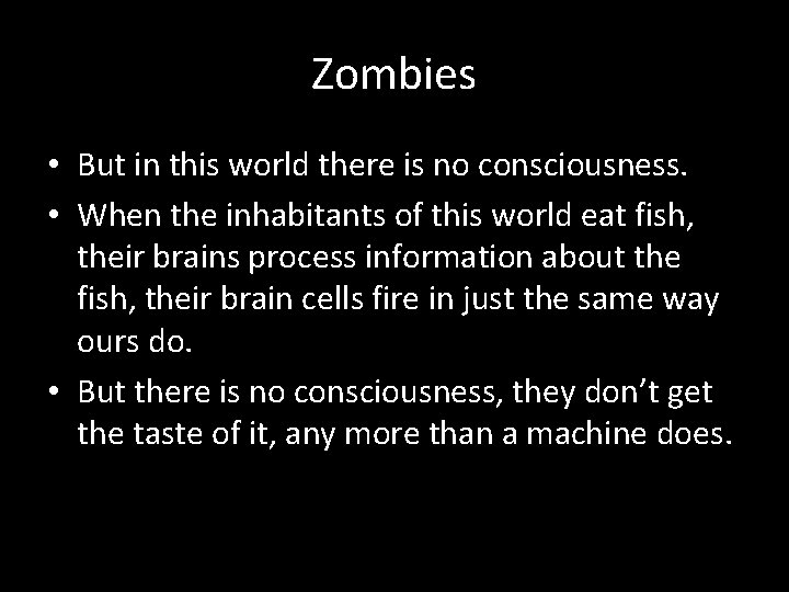 Zombies • But in this world there is no consciousness. • When the inhabitants