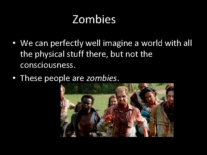 Zombies • We can perfectly well imagine a world with all the physical stuff