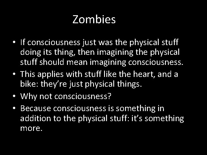 Zombies • If consciousness just was the physical stuff doing its thing, then imagining