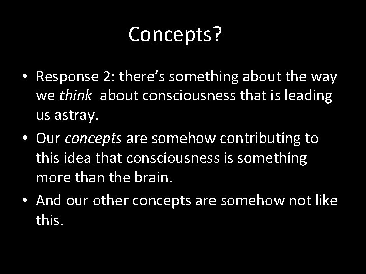 Concepts? • Response 2: there’s something about the way we think about consciousness that