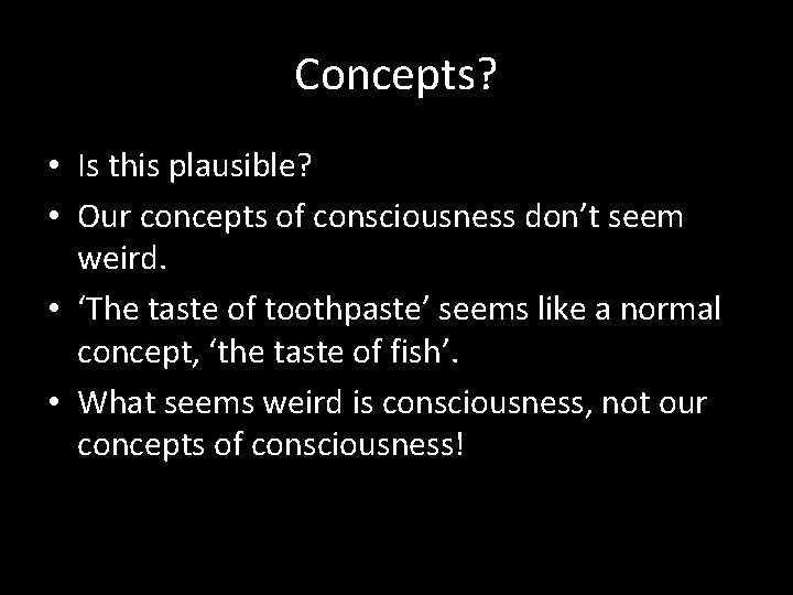 Concepts? • Is this plausible? • Our concepts of consciousness don’t seem weird. •