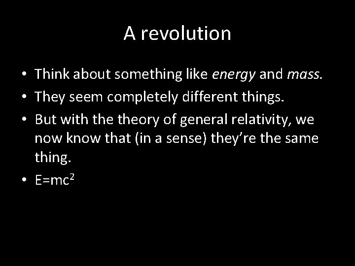 A revolution • Think about something like energy and mass. • They seem completely